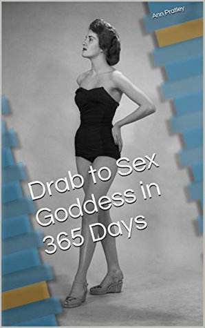 Drab to Sex Goddess in 365 Days (Kindle Edition)