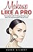 Makeup Like A Pro: The Complete Guide To Makeup Techniques and Skills, Plus Amazing Makeup Tips and Tricks! (Makeup, Skin Care, Beauty Tips)
