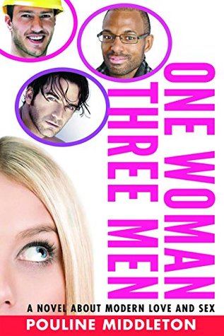 One Woman Three Men: A Novel About Modern Love and Sex (Kindle Edition)