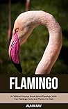 Flamingo: A Children Pictures Book About Flamingo With Fun Flamingo Facts and Photos For Kids