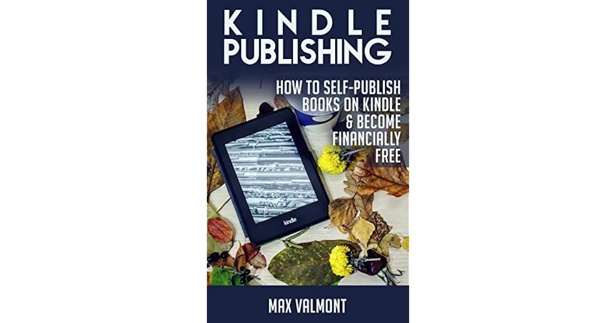 Kindle Publishing How To SelfPublish Books On Kindle by Max Valmont