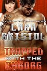 Trapped with the Cyborg by Cara Bristol Trapped with the Cyborg by Cara Bristol