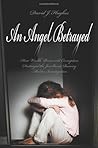 An Angel Betrayed: How Wealth, Power and Corruption Destroyed the JonBenet Ramsey Murder Investigation