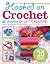 Hooked on Crochet: Be Inspired! Get Creative! Simple Techniques - Easy-to-Follow Patterns