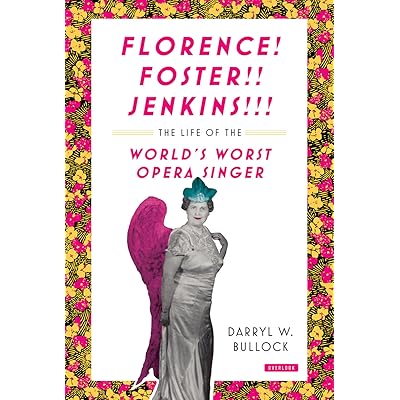 Florence Foster Jenkins: The Life of the World's Worst Opera Singer by