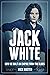 Jack White: How He Built an...