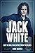 Jack White: How He Built an Empire From the Blues