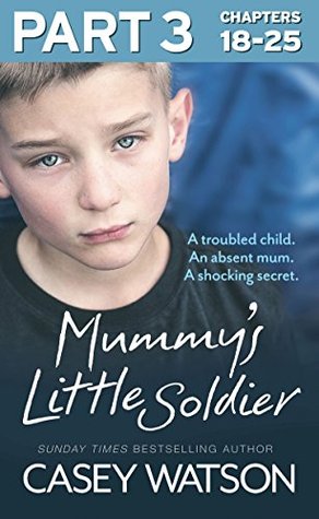 Mummy’s Little Soldier: Part 3 of 3: A troubled child. An absent mum. A shocking secret. (Kindle Edition)