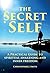 The Secret Self: A Practical Guide to Spiritual Awakening and Inner Freedom