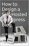 How to Design a Self-Hosted Wordpress Blog: in 10 Minutes or Less