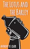 The Lotus and the Barley by Anthony St. Clair