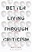 Better Living Through Criticism: How to Think about Art, Pleasure, Beauty and Truth
