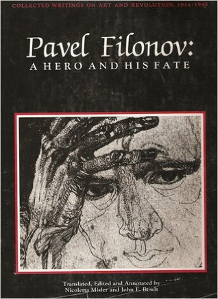 Pavel Filonov: A Hero And His Fate: Collected Writings On Art And Revolution, 1914-1940