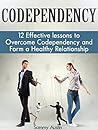 Codependency: 12 Effective lessons to Overcome Codependency and Form a Healthy Relationship (Codependency, codependency books, codependent relationships)