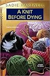 A Knit before Dying by Sadie Hartwell A Knit before Dying by Sadie Hartwell