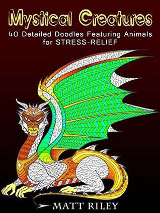 Mystical Creatures: 40 Detailed Doodles Featuring Animals for Stress-Relief (Relaxation & Meditation)