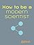 How to be a modern scientist