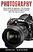 Photography: Nikon DSLRs for Beginners - The Complete Guide To Taking Beautiful Digital Pictures With Your Nikon Camera! (Photography Books, DSLR Photography, Digital Photography)