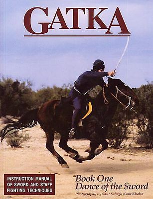 Gatka: Dance of the Sword - Instruction Manual of Sword and Staff Fighting Techniques