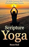 Scripture Yoga: 21 Bible Lessons for Christian Yoga Classes