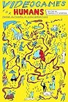 Videogames for Humans by Merritt Kopas