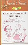 Ricette e sistemi di bellezza per il viso, gli occhi, i capelli, la pelle, le mani, i piedi e forse l'anima