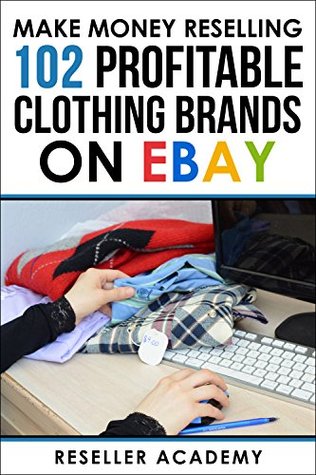 Make Money Reselling 102 Profitable Clothing Brands on Ebay (Kindle Edition)