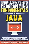 Master Selenium WebDriver programming fundamentals in Java: Also covers Basic Java programming, Eclipse,JUnit, Ant and Maven