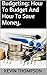 Budgeting: How To Budget An...