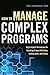 How to Manage Complex Programs: High-Impact Techniques for Handling Project Workflow, Deliverables, and Teams