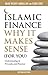 Islamic Finance: Why It Makes Sense (For You) — Understanding its Principles and Practices