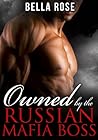 Owned by the Russian Mafia Boss by Bella Rose