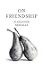 On Friendship by Alexander Nehamas On Friendship by Alexander Nehamas