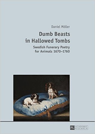 Dumb Beasts in Hallowed Tombs: Swedish Funerary Poetry for Animals 1670–1760 (Hardcover)