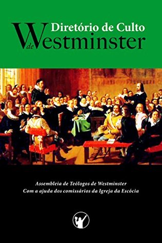 Diretório de culto de Westminster: um diretório para o culto público a Deus nos três reinos: Inglaterra, Escócia e Irlanda (Kindle Edition)
