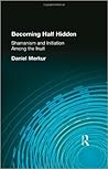 Becoming Half Hidden: Shamanism and Initiation Among the Inuit (Stockholm Studies in Comparative Religion) Becoming Half Hidden: Shamanism and Initiation Among the Inuit (Stockholm Studies in Comparative Religion)