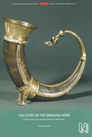 The Story of the Drinking Horn: Drinking Culture in Scandinavia during the Middle Ages (21) (Publications from the National Museum Studies in Archaeology & History)