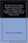 The Irish: Sinners, saints, gamblers, gentry, priests, Maoists, rebels, Tories, Orangemen, dippers, heroes, villains, and other proud natives of the fabled isle