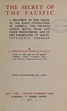 The secret of the Pacific: a discussion of the origin of the early civilizations of America, the Toltecs, Aztecs, Mayas, Incas, and their ... influence thereon (LC History-America-E)