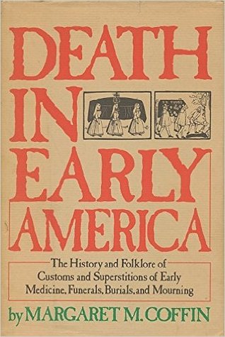 Death in Early America: The History and Folklore of Customs and Superstitions of Early Medicine, Funerals, Burials, and Mourning (Hardcover)