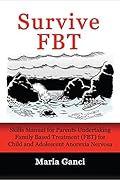 Survive FBT: Skills Manual for Parents Undertaking Family Based Treatment (FBT) for Child and Adolescent Anorexia Nervosa 