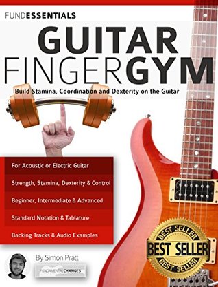 The Guitar Finger-Gym: Build Stamina, Coordination, Dexterity and Speed on the Guitar (Learn Rock Guitar Technique)