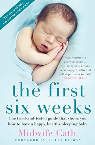 The First Six Weeks: The Tried-And-Tested Guide That Shows You How to Have a Happy, Healthy Sleeping Baby (Kindle Edition)