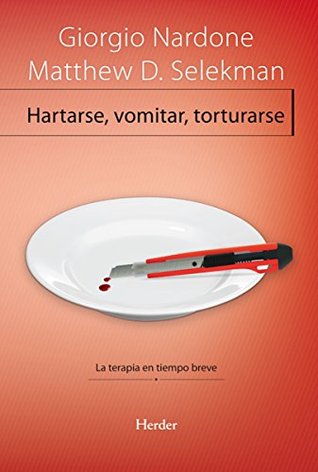 Portada de Hartarse, vomitar, torturarse: La terapia en tiempo breve, de Giorgio Nardone