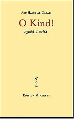 O Kind! Ayyuha 'l-walad Die berühmte ethische Abhandlung Ghazalis (Paperback)