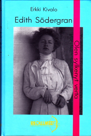 Olen sylkenyt verta : sairauden varjostamaa elämää : Edith Södergran 1892-1923