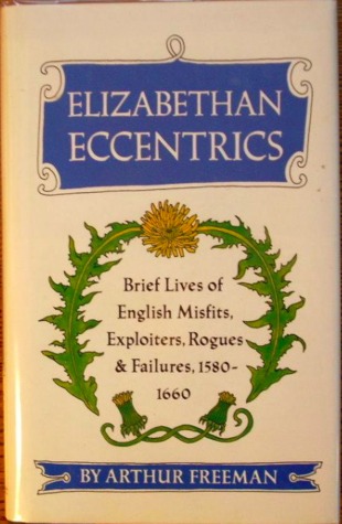 Elizabethan Eccentrics: Brief Lives of English Misfits, Exploiters, Rogues, & Failures, 1580-1660 (Hardcover)