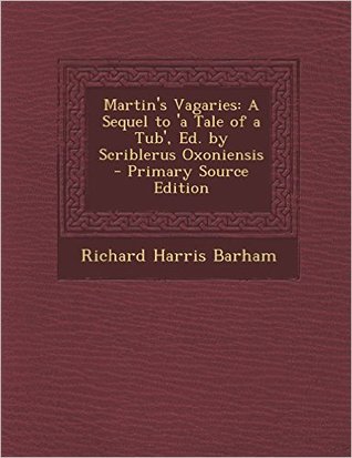 Martin's vagaries: a sequel to 'A tale of a tub', ed. by Scriblerus Oxoniensis