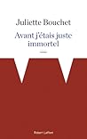 Avant j'étais juste immortel by Juliette Bouchet