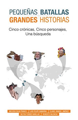 Pequeñas batallas, grandes historias: Cinco Crónicas, cinco personajes, una búsqueda (Spanish Edition)